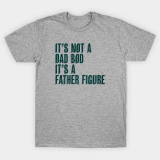 It's Not a Dad Bod It's a Father Figure T-Shirt